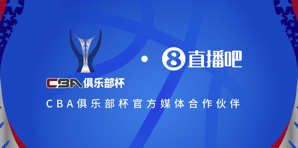  官宣！直播吧拿下「CBA俱乐部杯」版权 全程视频直播决赛阶段场次